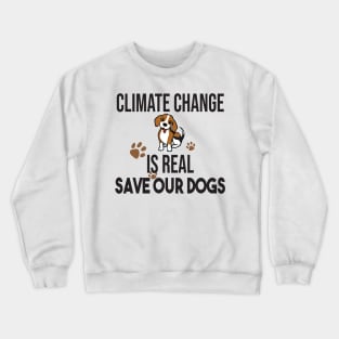 Climate Change Is Real, Save The Planet And My Dog Crewneck Sweatshirt